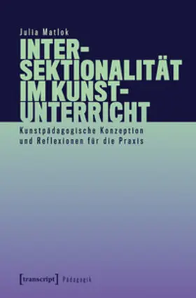 Matlok |  Intersektionalität im Kunstunterricht | Buch |  Sack Fachmedien