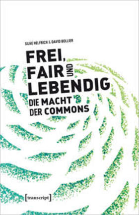 Helfrich / Bollier | Frei, fair und lebendig - Die Macht der Commons | Buch | 978-3-8376-5574-2 | sack.de