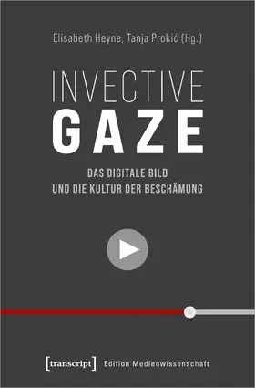 Heyne / Prokic |  Invective Gaze – Das digitale Bild und die Kultur der Beschämung | Buch |  Sack Fachmedien