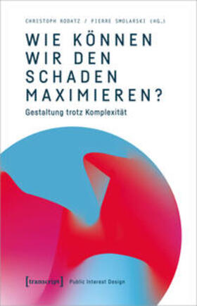 Rodatz / Smolarski | Wie können wir den Schaden maximieren? | Buch | 978-3-8376-5784-5 | sack.de