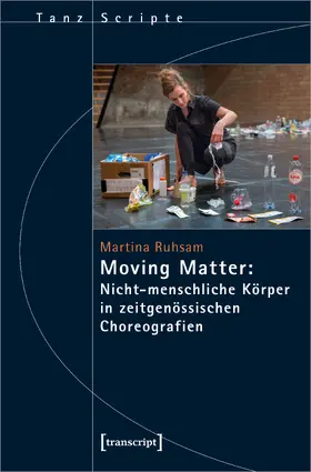 Ruhsam |  Moving Matter: Nicht-menschliche Körper in zeitgenössischen Choreografien | Buch |  Sack Fachmedien