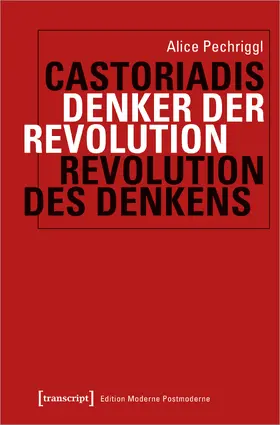 Pechriggl |  Castoriadis: Denker der Revolution – Revolution des Denkens | Buch |  Sack Fachmedien