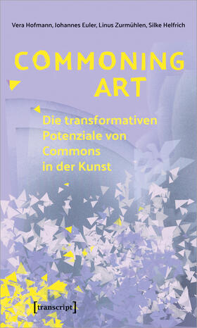 Hofmann / Euler / Zurmühlen |  Commoning Art - Die transformativen Potenziale von Commons in der Kunst | Buch |  Sack Fachmedien