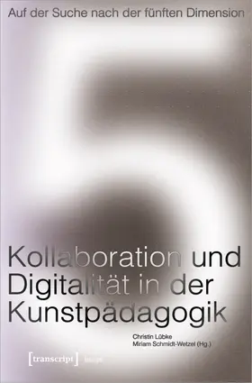 Lübke / Schmidt-Wetzel |  Auf der Suche nach der fünften Dimension – Kollaboration und Digitalität in der Kunstpädagogik | Buch |  Sack Fachmedien