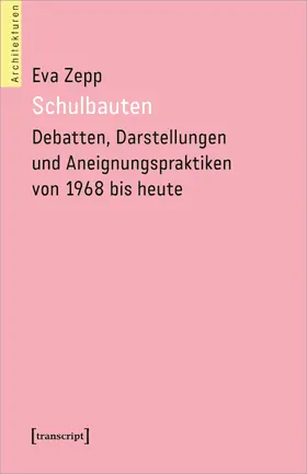 Zepp |  Schulbauten – Debatten, Darstellungen und Aneignungspraktiken von 1968 bis heute | Buch |  Sack Fachmedien