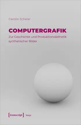 Scheler |  Computergrafik - Zur Geschichte und Produktionsästhetik synthetischer Bilder | Buch |  Sack Fachmedien