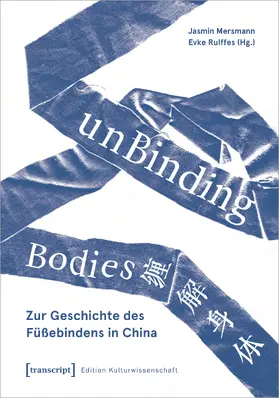 Mersmann / Rulffes |  unBinding Bodies – Zur Geschichte des Füßebindens in China | Buch |  Sack Fachmedien