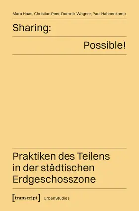 Haas / Peer / Wagner |  Sharing: Possible! - Praktiken des Teilens in der städtischen Erdgeschosszone | Buch |  Sack Fachmedien