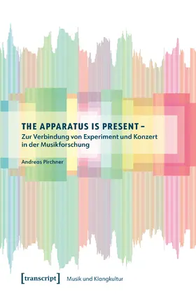 Pirchner |  The Apparatus is Present - Zur Verbindung von Experiment und Konzert in der Musikforschung | Buch |  Sack Fachmedien