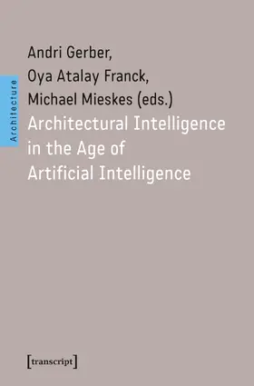 Gerber / Atalay Franck / Mieskes |  Architectural Intelligence in the Age of Artificial Intelligence | Buch |  Sack Fachmedien