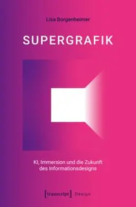 Borgenheimer |  Supergrafik - KI, Immersion und die Zukunft des Informationsdesigns | Buch |  Sack Fachmedien