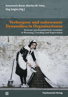Bauer / Fröse / Seigies | Verborgene und unbewusste Dynamiken in Organisationen | Buch | 978-3-8379-3177-8 | sack.de