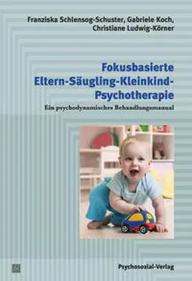 Schlensog-Schuster / Koch / Ludwig-Körner |  Fokusbasierte Eltern-Säugling-Kleinkind-Psychotherapie | eBook | Sack Fachmedien