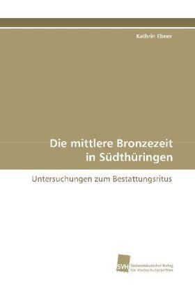Ebner |  Die mittlere Bronzezeit in Südthüringen | Buch |  Sack Fachmedien