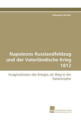 Dörfler |  Napoleons Russlandfeldzug und der Vaterländische Krieg 1812 | Buch |  Sack Fachmedien