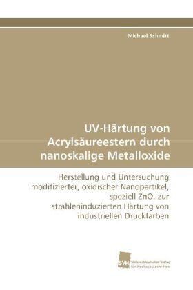 Schmitt |  UV-Härtung von Acrylsäureestern durch nanoskalige Metalloxide | Buch |  Sack Fachmedien