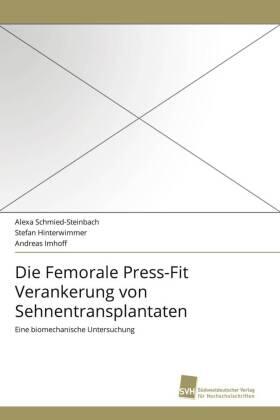 Schmied-Steinbach / Hinterwimmer / Imhoff |  Die Femorale Press-Fit Verankerung von Sehnentransplantaten | Buch |  Sack Fachmedien