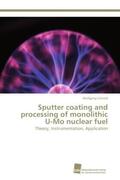 Schmid |  Sputter coating and processing of monolithic U-Mo nuclear fuel | Buch |  Sack Fachmedien