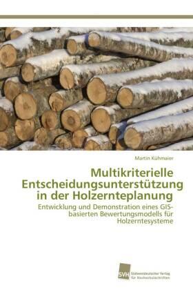 Kühmaier |  Multikriterielle Entscheidungsunterstützung in der Holzernteplanung | Buch |  Sack Fachmedien