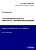 Baumanns / Feuerstein |  Unternehmenserfolg durch betriebliches Gesundheitsmanagement. Nutzen für Unternehmen und Mitarbeiter. Eine Evaluation | Buch |  Sack Fachmedien