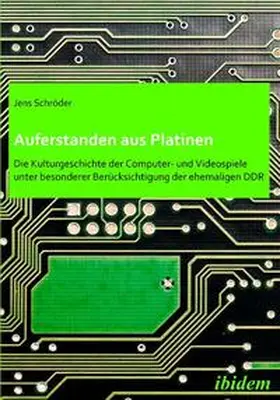 Schröder |  Auferstanden aus Platinen: Die Kulturgeschichte der Computer- und Videospiele unter besonderer Berücksichtigung der ehemaligen DDR | Buch |  Sack Fachmedien