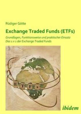 Götte |  Exchange Traded Funds (ETFs). Grundlagen, Funktionsweise und praktischer Einsatz. Das 1 x 1 der Exchange Traded Funds | Buch |  Sack Fachmedien