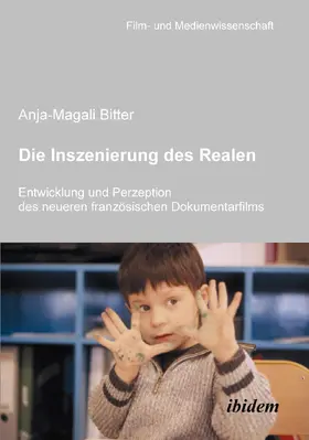 Bitter |  Die Inszenierung des Realen. Entwicklung und Perzeption des neueren französischen Dokumentarfilms | Buch |  Sack Fachmedien