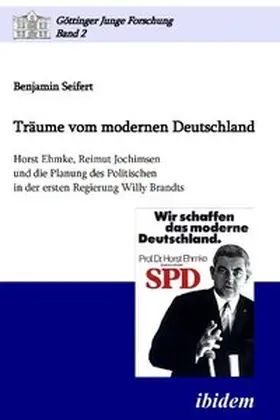 Seifert |  Träume vom modernen Deutschland. Horst Ehmke, Reimut Jochimsen und die Planung des Politischen in der ersten Regierung Willy Brandts | Buch |  Sack Fachmedien