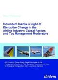 Viellechner |  Incumbent Inertia in Light of Disruptive Change in the Airline Industry: Causal Factors and Top Management Moderators | Buch |  Sack Fachmedien