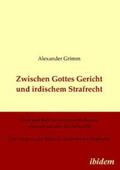 Grimm |  Grimm, A: Zwischen Gottes Gericht und irdischem Strafrecht. | Buch |  Sack Fachmedien