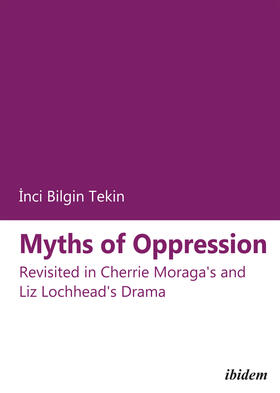 Bilgin Tekin | Myths of Oppression: Revisited in Cherrie Moraga's and Liz Lochhead's Drama | Buch | sack.de