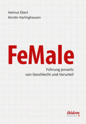 Ebert / Harlinghausen |  FeMale - Führung jenseits von Geschlecht und Vorurteil. Praxiserfahrungen und Grundlagenwissen für ein neues Denken im Gender-Kontext | Buch |  Sack Fachmedien