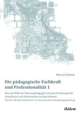 Damm |  Die pädagogische Fachkraft und Professionalität: Wie mit Hilfe der Schemapädagogik extreme Erziehungsstile identifiziert und überwunden werden können (1) | Buch |  Sack Fachmedien