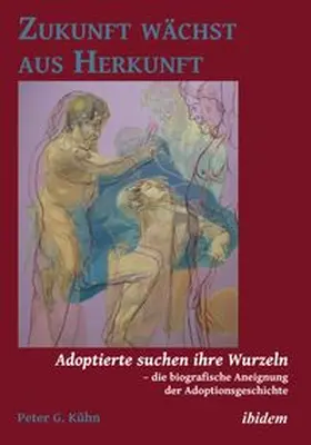 Kühn |  Zukunft wächst aus Herkunft. Adoptierte suchen ihre Wurzeln - die biografische Aneignung der Adoptionsgeschichte | Buch |  Sack Fachmedien