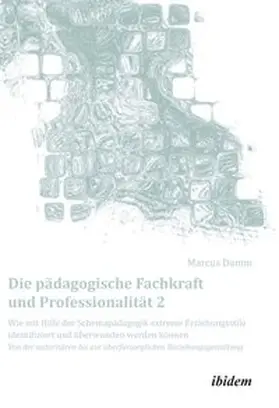 Damm |  Die pädagogische Fachkraft und Professionalität: Wie mit Hilfe der Schemapädagogik  extreme Erziehungsstile identifiziert und überwunden werden können (2) | Buch |  Sack Fachmedien