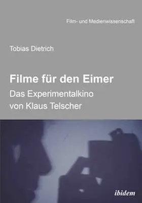 Dietrich |  Filme für den Eimer: Das Experimentalkino von Klaus Telscher | Buch |  Sack Fachmedien
