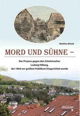 Blazek |  Mord und Sühne. Der Prozess gegen den Schuhmacher Ludwig Hilberg, der 1864 vor großem Publikum hingerichtet wurde | Buch |  Sack Fachmedien