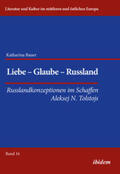 Bauer / Ibler |  Liebe - Glaube - Russland. Russlandkonzeptionen im Schaffen Aleksej N. Tolstojs | Buch |  Sack Fachmedien