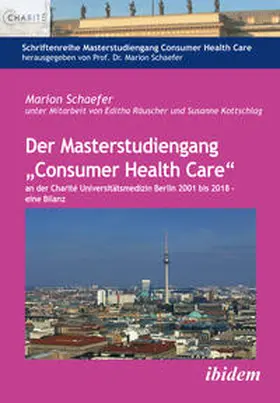 Schaefer / Räuscher / Kottschlag |  Der Masterstudiengang ¿Consumer Health Care¿ an der Charité Universitätsmedizin Berlin 2001 bis 2018 - eine Bilanz | Buch |  Sack Fachmedien