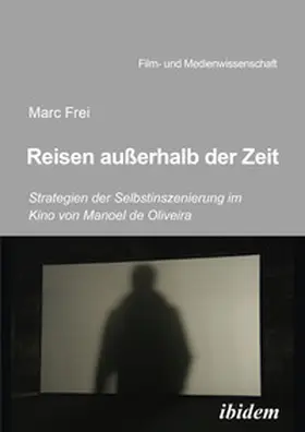 Frei / Schenk / Wulf | Reisen außerhalb der Zeit: Strategien der Selbstinszenierung im Kino von Manoel de Oliveira | Buch | 978-3-8382-1683-6 | sack.de