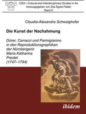 Schwaighofer |  Die Kunst der Nachahmung - Dürer, Carracci und Parmigianino in den Reproduktionsgraphiken der Nürnbergerin Maria Katharina Prestel (1747-1794) | eBook | Sack Fachmedien