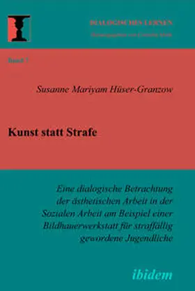Hüser-Granzow |  Kunst statt Strafe. Eine dialogische Betrachtung der ästhetischen Arbeit in der Sozialen Arbeit am Beispiel einer Bildhauerwerkstatt für straffällig gewordene Jugendliche | eBook | Sack Fachmedien
