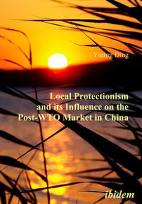 Ding |  Local Protectionism and its Influence on the Post-WTO Market in China | eBook | Sack Fachmedien