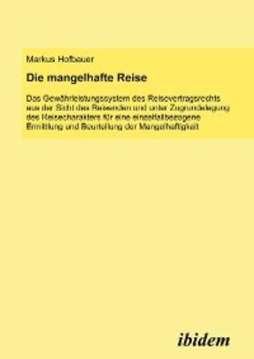 Hofbauer |  Die mangelhafte Reise. Das Gewährleistungssystem des Reisevertragsrechts aus der Sicht des Reisenden und unter Zugrundelegung des Reisecharakters für eine einzelfallbezogene Ermittlung und Beurteilung der Mangelhaftigkeit | eBook | Sack Fachmedien