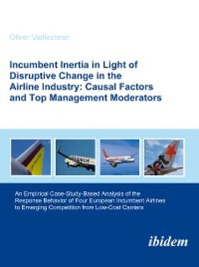 Viellechner | Incumbent Inertia in Light of Disruptive Change in the Airline Industry: Causal Factors and Top Management Moderators | E-Book | sack.de