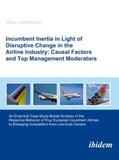 Viellechner |  Incumbent Inertia in Light of Disruptive Change in the Airline Industry: Causal Factors and Top Management Moderators | eBook | Sack Fachmedien