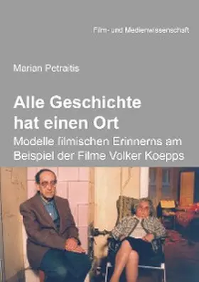 Petraitis |  Alle Geschichte hat einen Ort: Modelle filmischen Erinnerns am Beispiel der Filme Volker Koepps | eBook | Sack Fachmedien