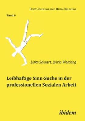 Sehnert / Waltking |  Leibhaftige Sinn-Suche in der professionellen Sozialen Arbeit | eBook | Sack Fachmedien