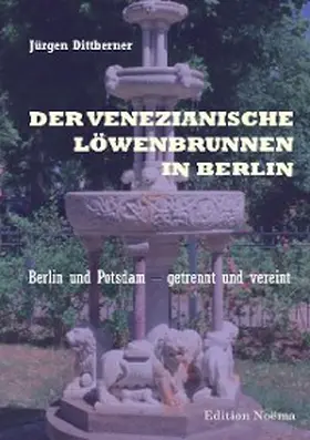 Dittberner |  Der Venezianische Löwenbrunnen in Berlin | eBook | Sack Fachmedien