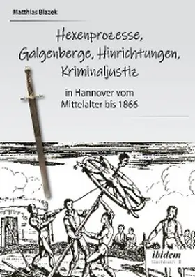 Blazek |  Ein dunkles Kapitel der deutschen Geschichte: Hexenprozesse, Galgenberge, Hinrichtungen, Kriminaljustiz | eBook | Sack Fachmedien